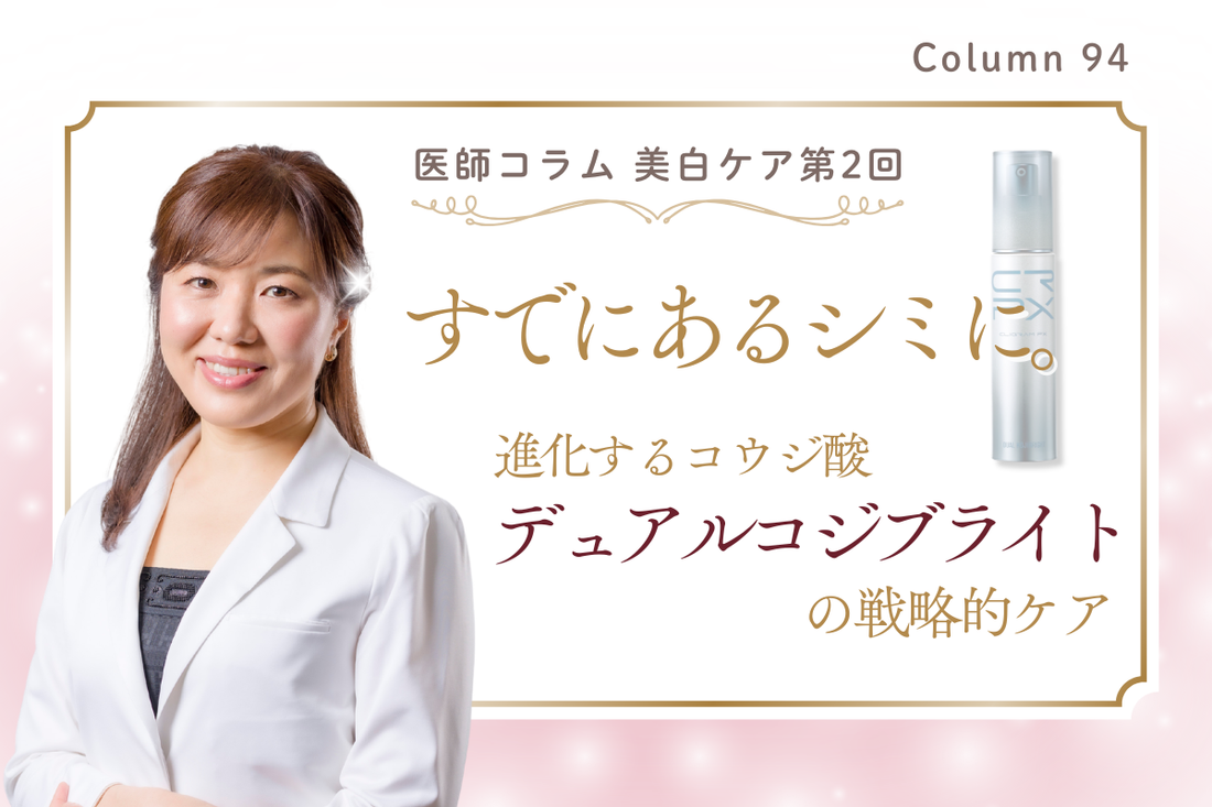 【医師コラム・美白ケア第2回】すでにあるシミに。コウジ酸と新製品「デュアルコジブライト」の戦略的ケア
