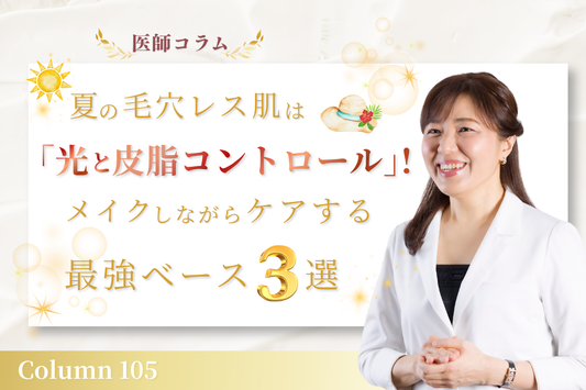 【医師コラム】夏の毛穴レス肌は「光と皮脂コントロール」！メイクしながらケアする最強ベース3選