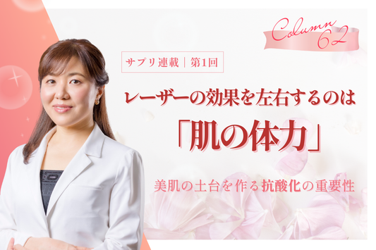 【サプリ連載／第1回】レーザーの効果を左右するのは「肌の体力」。美肌の土台を作る抗酸化の重要性