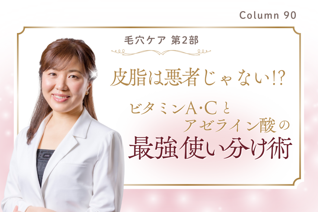 【毛穴ケア・第２部】皮脂は悪者じゃない！？「ビタミンA・C」と「アゼライン酸」の最強使い分け術