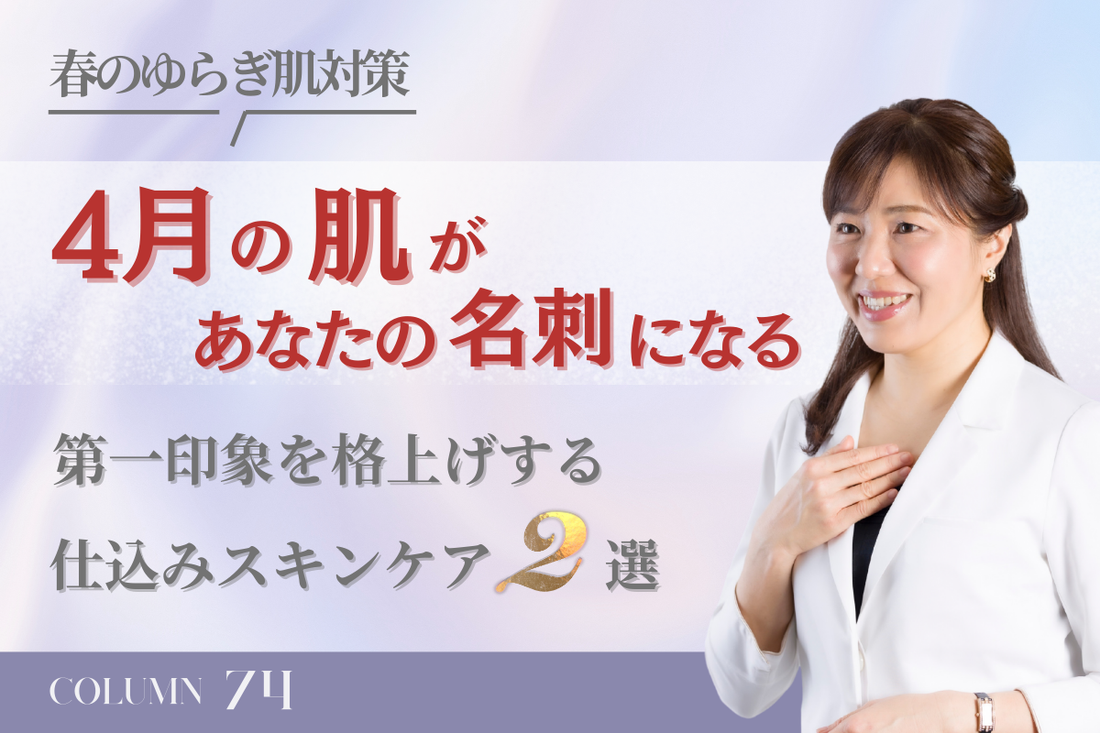 【春のゆらぎ肌対策】4月の肌があなたの名刺になる。第一印象を格上げする仕込みスキンケア2選