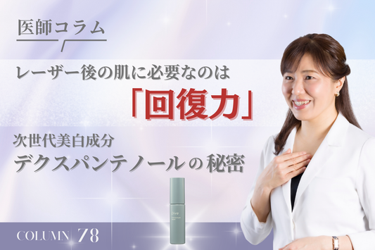 【医師コラム】レーザー後の肌に必要なのは「回復力」。次世代美白成分デクスパンテノールの秘密