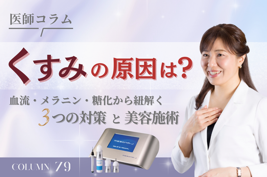 【医師コラム】「くすみ」の原因は？血流・メラニン・糖化から紐解く3つの対策と美容施術